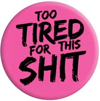 Too Tired For This Shit - Badge
