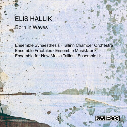 Ensemble Synaesthesis, Tallinn Chamber Orchestra, Ensemble Fractales, Ensemble musikFabrik, … - Born In Waves