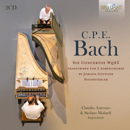Carl Philipp Emanuel Bach (1714-1788), Claudio Astronio & Stefano Molardi - Six Concertos Wq43 - Transcribed For 2 Harpsichords - By Hohann Gottlieb Haussstädler (2 CDs)