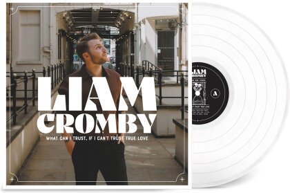 Liam Cromby - What Can I Trust, If I Can T Trust True Love (White Vinyl, LP)