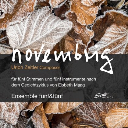 Ensemble fünf&fünf & Urich Zeitler - novembrig für fünf Stimmen und fünf Instrumente - nach dem Gedichtzyklus von Elsbeth Maag