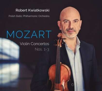 Wolfgang Amadeus Mozart (1756-1791), Robert Kwiatkowski & Polish Baltic Philharmonic Orchestra - Wolfgang Amadeus Mozart: Violin Concertos Nos. 1-3