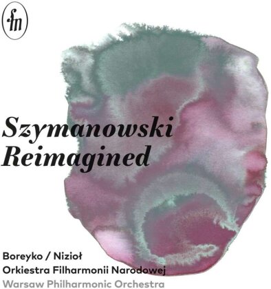 Karol Szymanowski (1882-1937), Andrzej Boreyko, Barlomiej Niziol & Warsaw Philharmonic Orchestra - Szymanowski Reimagined
