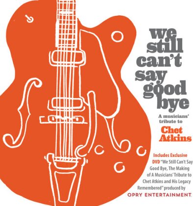 We Still Can't Say Goodbye: A Musicians' Tribute To Chet Atkins (CD + DVD)