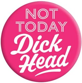 Not Today Dickhead - Badge