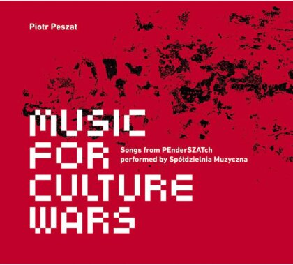 Spoldzielnia Muzyczna Contemporary Ensem & Piotr Peszat - Music For Culture Wars - Songs From PEnderSZATch