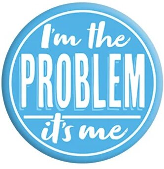 I'm The Problem, It's Me - Badge