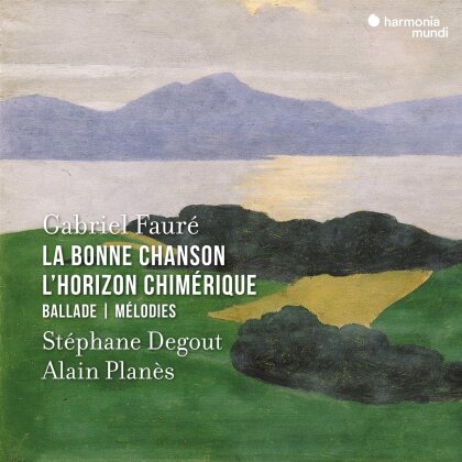 Gabriel Fauré (1845-1924), Stéphane Degout & Alain Planès - La Bonne Chanson / L'Horizon Chimérique