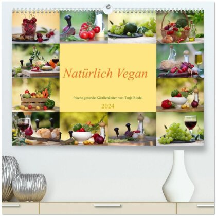 Natürlich Vegan - frische gesunde Köstlichkeiten (hochwertiger Premium Wandkalender 2024 DIN A2 quer), Kunstdruck in Hochglanz