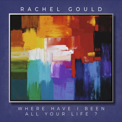 Rachel Gould - Where Have I Been All Your Life