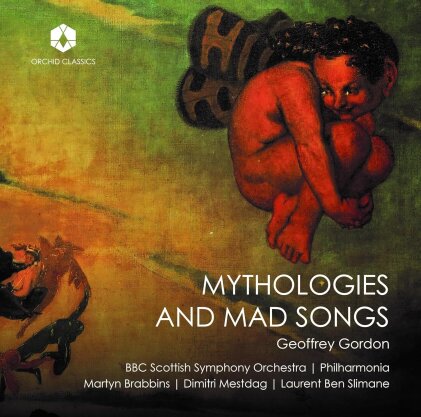 Geoffrey Gordon (*1968), Martyn Brabbins, Laurent Ben Slimane, Dimitri Mestdag & BBC Scottish Symphony Ochestra - Mythologies & Mad Songs