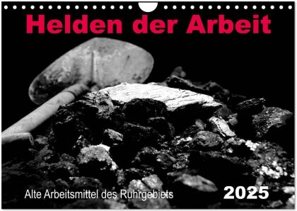 Helden der Arbeit - Alte Arbeitsmittel des Ruhrgebiets (Wandkalender 2025 DIN A4 quer), CALVENDO Monatskalender