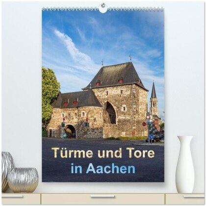 Türme und Tore in Aachen (hochwertiger Premium Wandkalender 2025 DIN A2 hoch) - Kunstdruck in Hochglanz