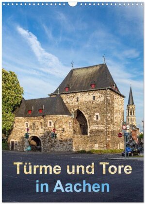 Türme und Tore in Aachen (Wandkalender 2025 DIN A3 hoch) - CALVENDO Monatskalender