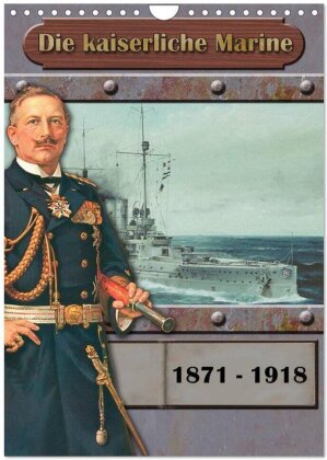 Die kaiserliche Marine 1871 - 1918 (Wandkalender 2025 DIN A4 hoch), CALVENDO Monatskalender