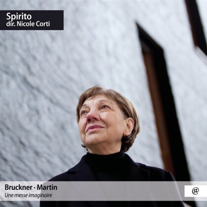 Nicole Corti, Choir Spirito, Anton Bruckner (1824-1896) & Frank Martin (1890-1974) - Une Messe Imaginaire