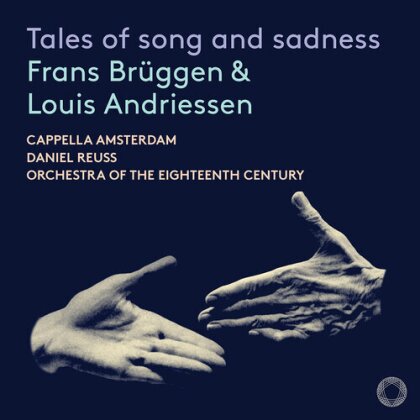 Frans Brüggen, Daniel Reuss, Cappella Amsterdam, Orchestra of the Eighteenth Century & Louis Andriessen (1939-2021) - Tales Of Song & Sadness