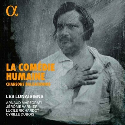 Arnaud Marzorati, Lucile Richardot, Cyrille Dubois, Arnaud Marzorati, … - La Comedie Humaine - Chansons Balzaciennes