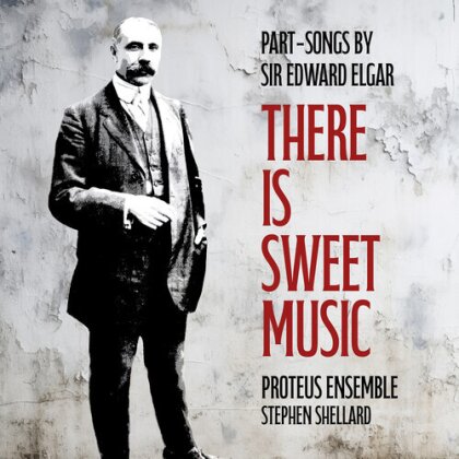 Proteus Ensemble, Sir Edward Elgar (1857-1934) & Stephen Shellard - There Is Sweet Music - Part-Songs By Sir Edward