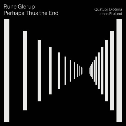 Quatuor Diotima, Rune Glerup (*1981) & Jonas Frölund - Perhaps Thus The End