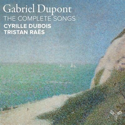 Cyrille Dubois, Tristan Raës & Gabriel Dupont (1878-1914) - The Complete Songs