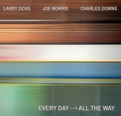 Larry Ochs, Joe Morris & Charles Downs - Every Day - All The Way