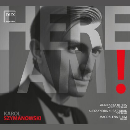 Karol Szymanowski (1882-1937), Aleksandra Kubas-Kruk, Agnieszka Rehils & Magdalena Blum - Here I Am - Songs Of Karol Szymanowski