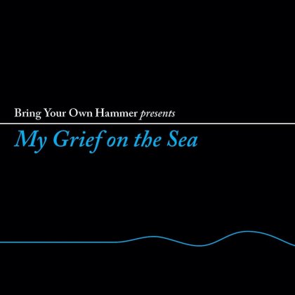 Bring Your Own Hammer Presents My Grief On The Sea (LP)