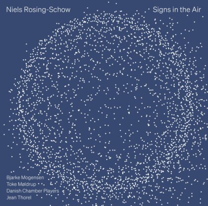 Bjarke Mogensen, Toke Moldrup, Jean Thorel, Danish Chamber Players & Niels Rosing-Schow - Niels Rosing-Schow: Signs In The Air