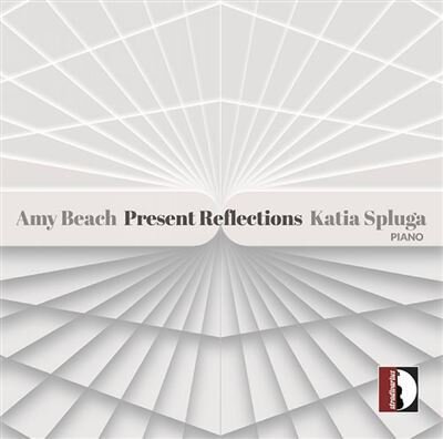 Amy Beach (1867-1944) & Katia Spluga - Present Reflections