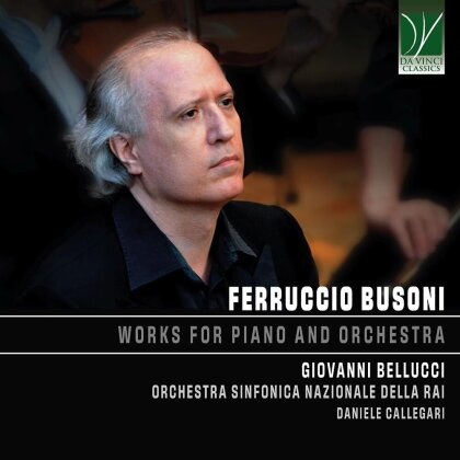 Ferruccio Busoni (1866-1924), Daniele Callegari, Giovanni Bellucci & Orchestra Sinfonica Nazionale della RAI - Works For Piano And Orchestra