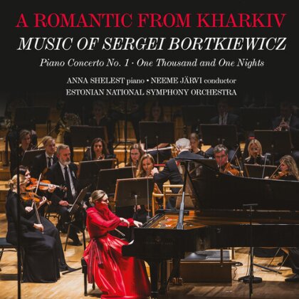 Sergei Bortkiewicz (1877-1952), Neeme Järvi, Anna Shelest & Estonian National Symphony Orchestra - Romantic From Kharkiv - Music Of Sergei Bortkiewic
