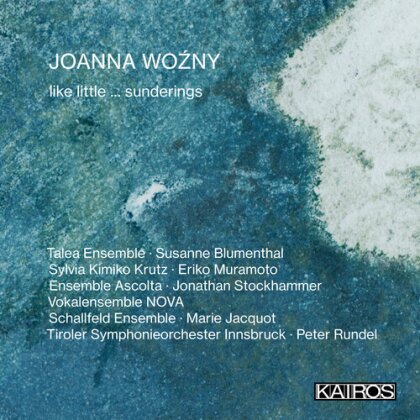 Susanne Blumenthal, Joanna Wozny, Peter Rundel, Tiroler Symphonieorchester Innsbruck & Talea Ensemble - Like Little ... Sunderings
