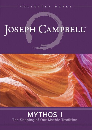 Joseph Campbell: Collected Works - Mythos I: The Shaping of Our Mythic Tradition